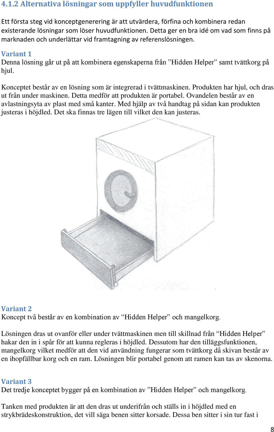 Variant 1 Denna lösning går ut på att kombinera egenskaperna från Hidden Helper samt tvättkorg på hjul. Konceptet består av en lösning som är integrerad i tvättmaskinen.