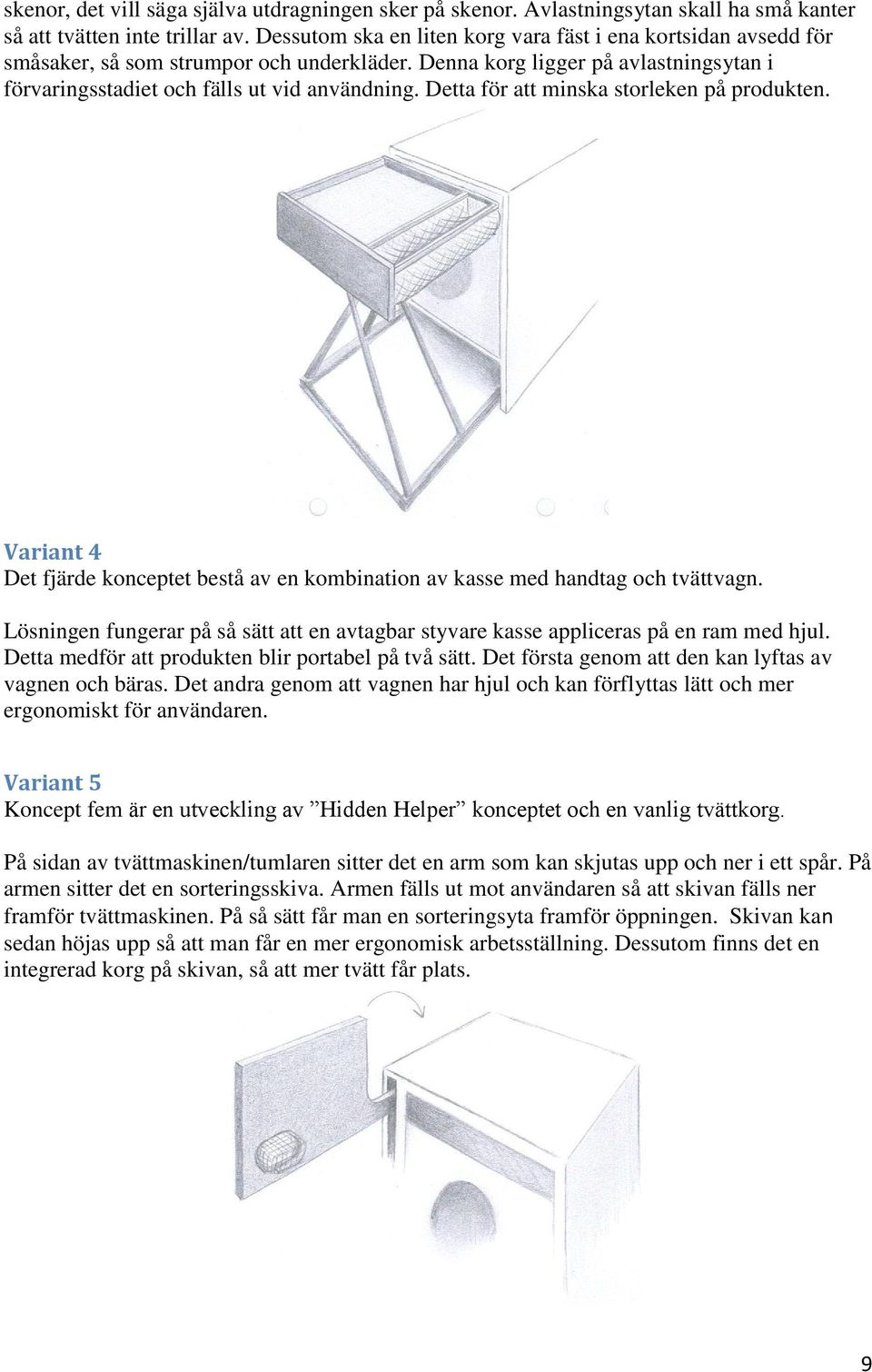 Detta för att minska storleken på produkten. Variant 4 Det fjärde konceptet bestå av en kombination av kasse med handtag och tvättvagn.