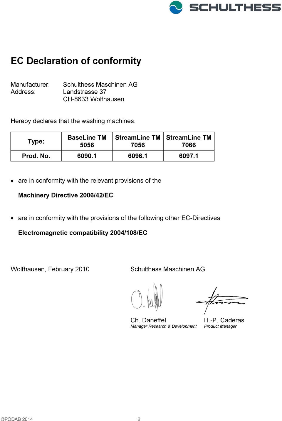 1 are in conformity with the relevant provisions of the Machinery Directive 2006/42/EC are in conformity with the provisions of the following