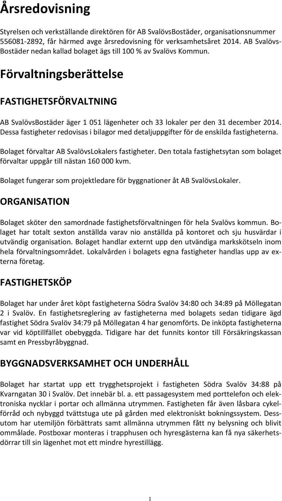 Förvaltningsberättelse FASTIGHETSFÖRVALTNING AB SvalövsBostäder äger 1 051 lägenheter och 33 lokaler per den 31 december 2014.