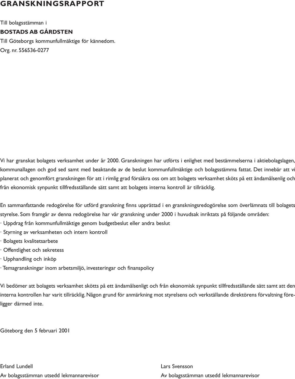 Det innebär att vi planerat och genomfört granskningen för att i rimlig grad försäkra oss om att bolagets verksamhet sköts på ett ändamålsenlig och från ekonomisk synpunkt tillfredsställande sätt