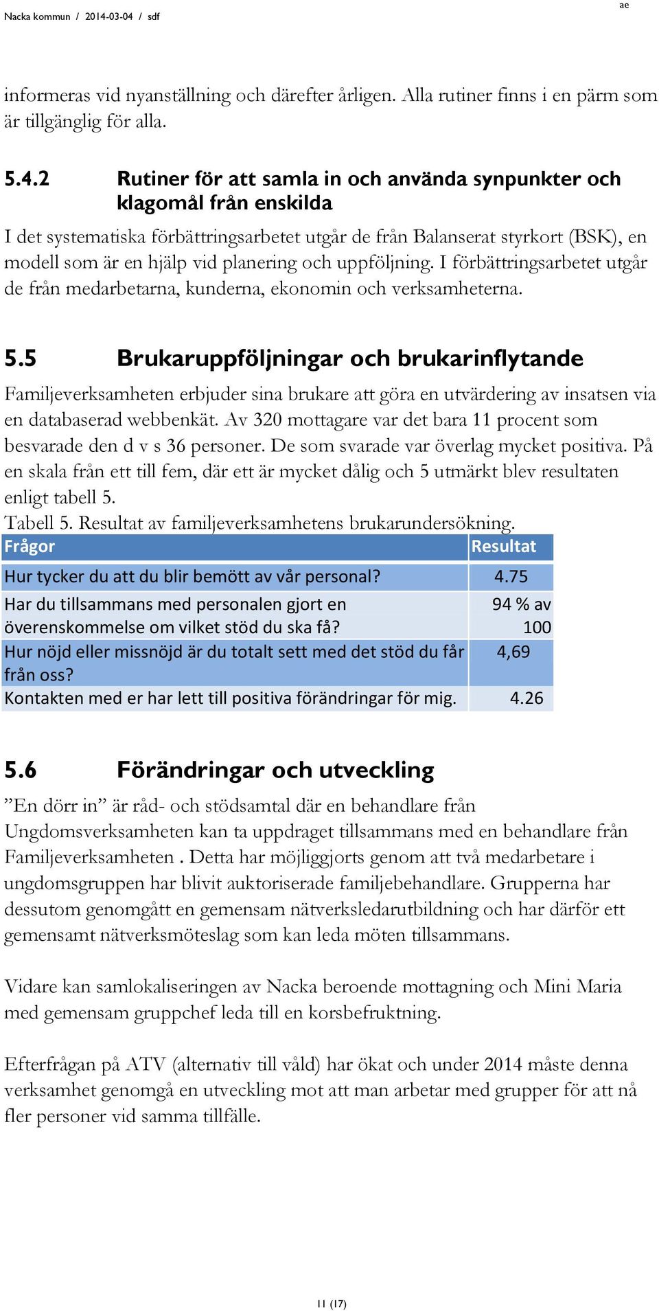 och uppföljning. I förbättringsarbetet utgår de från medarbetarna, kunderna, ekonomin och verksamheterna. 5.