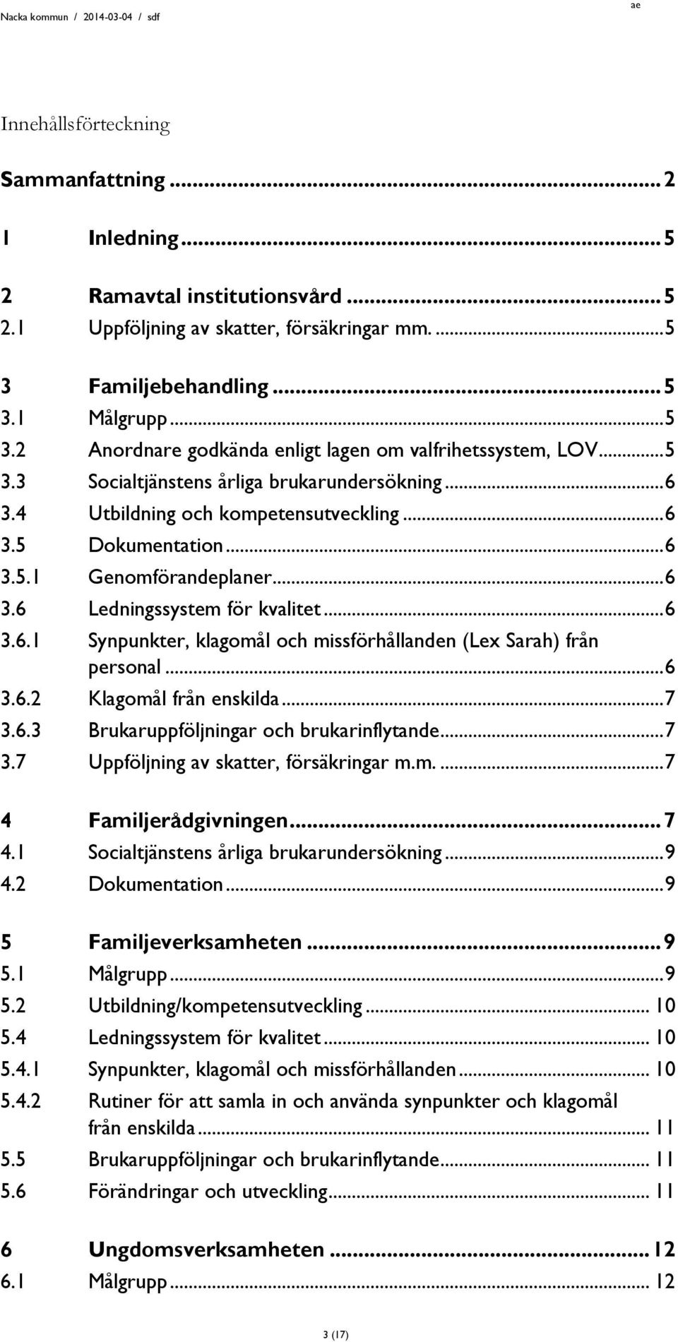 .. 6 3.5 Dokumentation... 6 3.5.1 Genomförandeplaner... 6 3.6 Ledningssystem för kvalitet... 6 3.6.1 Synpunkter, klagomål och missförhållanden (Lex Sarah) från personal... 6 3.6.2 Klagomål från enskilda.