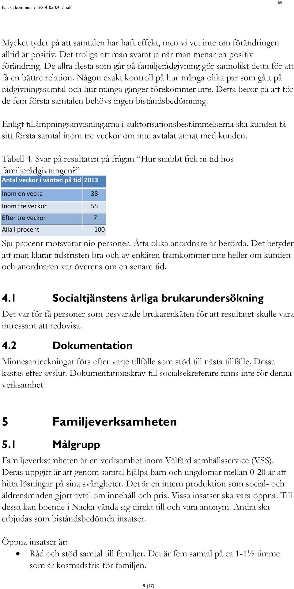 Någon exakt kontroll på hur många olika par som gått på rådgivningssamtal och hur många gånger förekommer inte. Detta beror på att för de fem första samtalen behövs ingen biståndsbedömning.