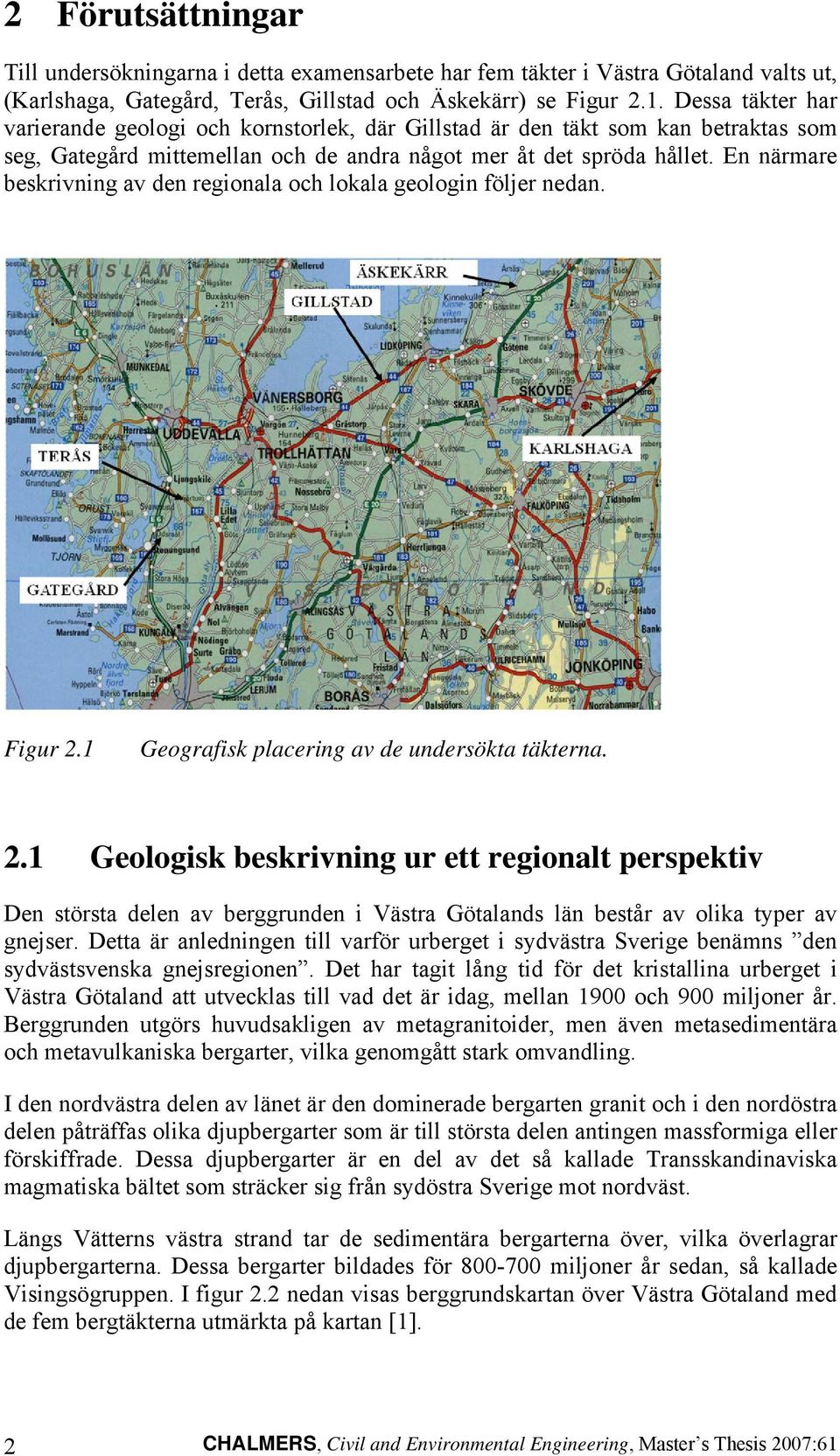 En närmare beskrivning av den regionala och lokala geologin följer nedan. Figur 2.
