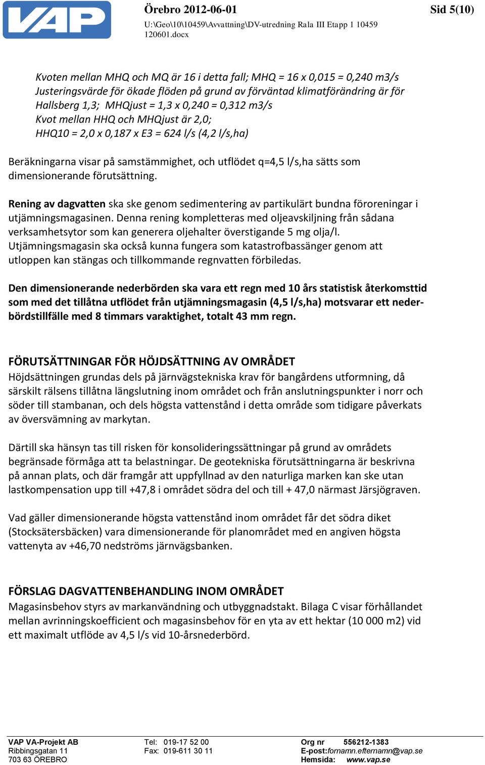 dimensionerande förutsättning. Rening av dagvatten ska ske genom sedimentering av partikulärt bundna föroreningar i utjämningsmagasinen.