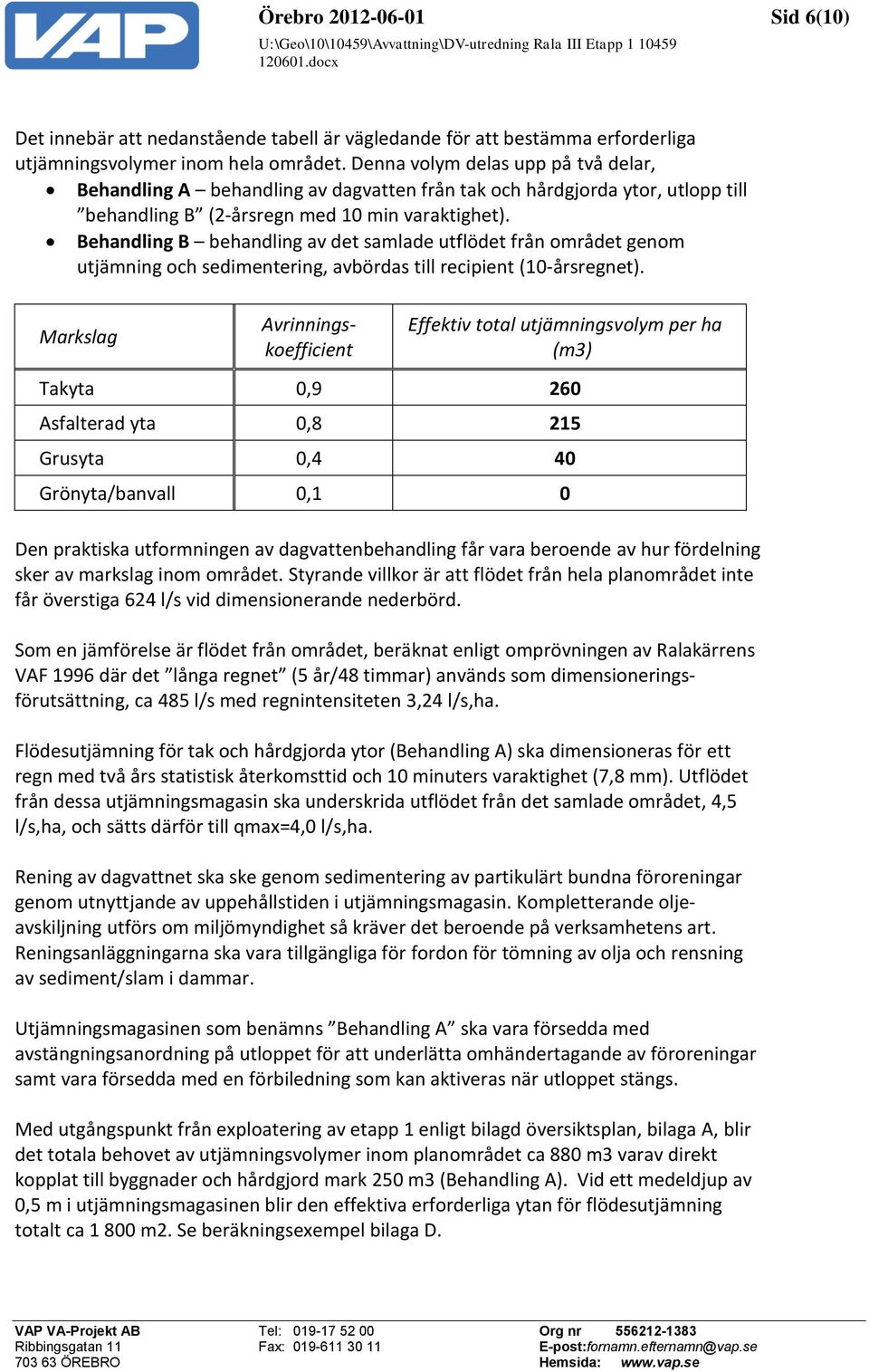 Behandling B behandling av det samlade utflödet från området genom utjämning och sedimentering, avbördas till recipient (10-årsregnet).