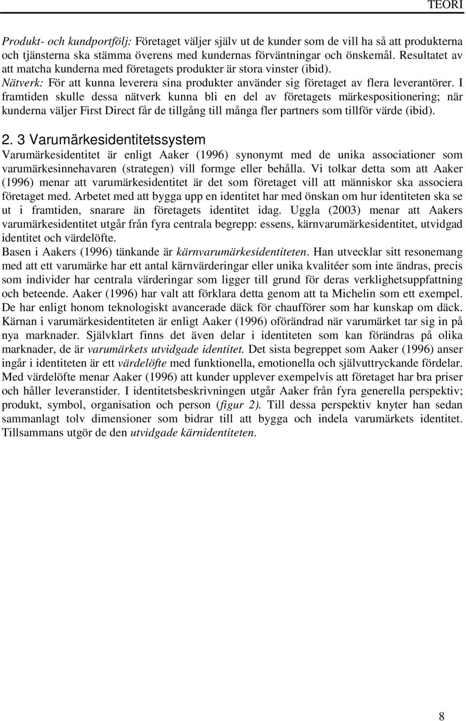 I framtiden skulle dessa nätverk kunna bli en del av företagets märkespositionering; när kunderna väljer First Direct får de tillgång till många fler partners som tillför värde (ibid). 2.