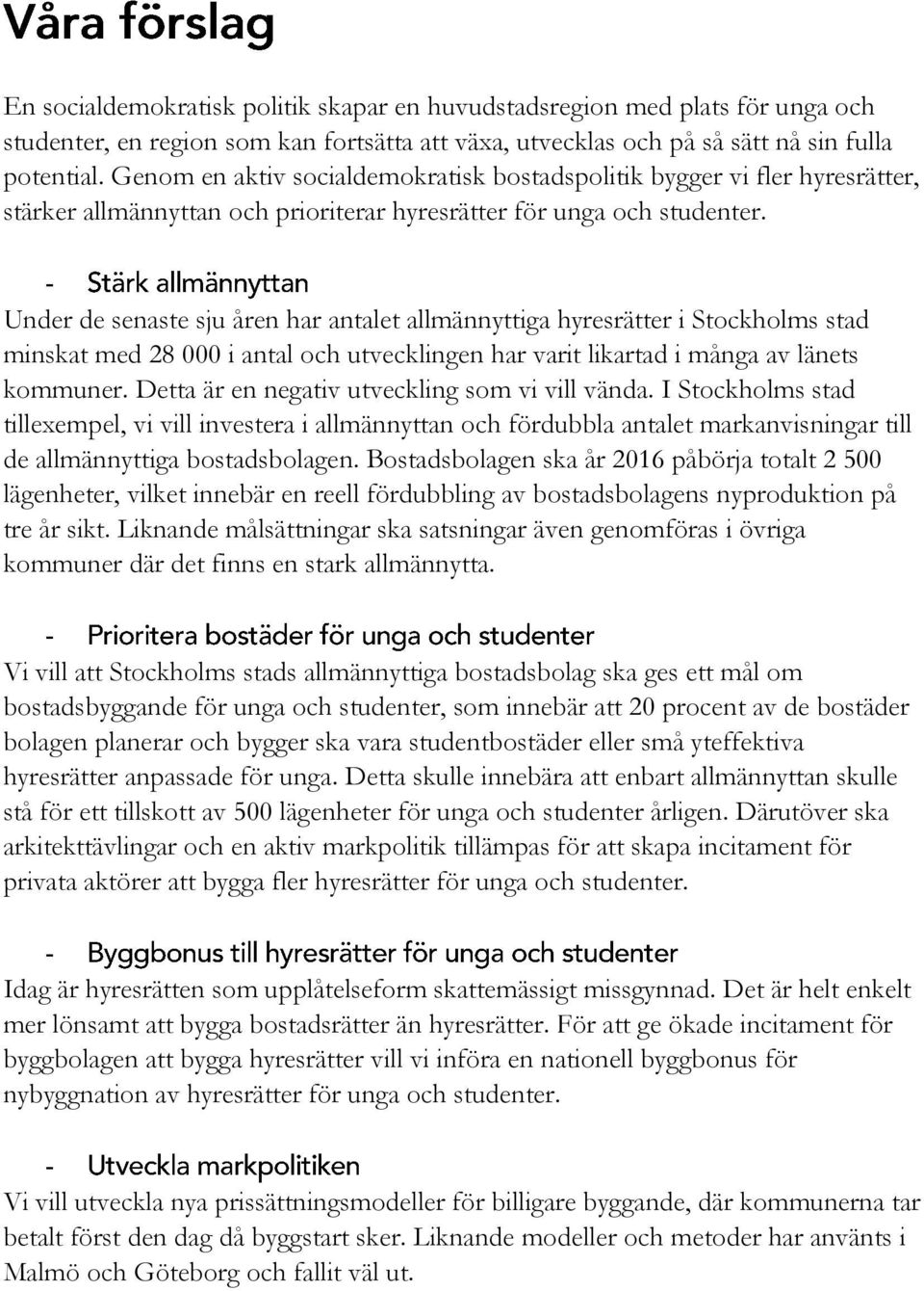 Under de senaste sju åren har antalet allmännyttiga hyresrätter i Stockholms stad minskat med 28 000 i antal och utvecklingen har varit likartad i många av länets kommuner.