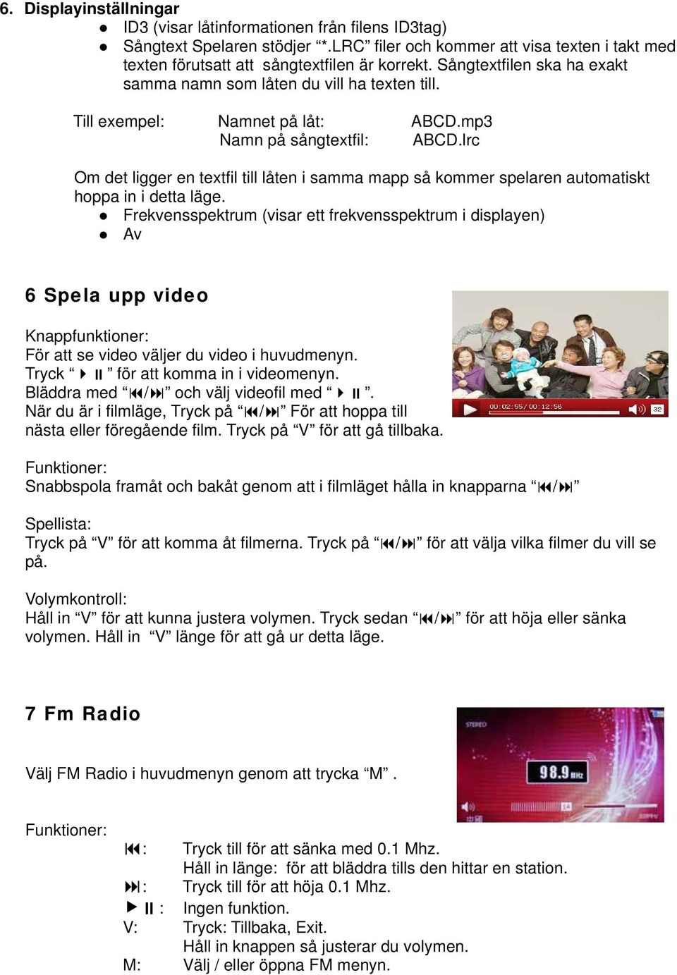 lrc Om det ligger en textfil till låten i samma mapp så kommer spelaren automatiskt hoppa in i detta läge.