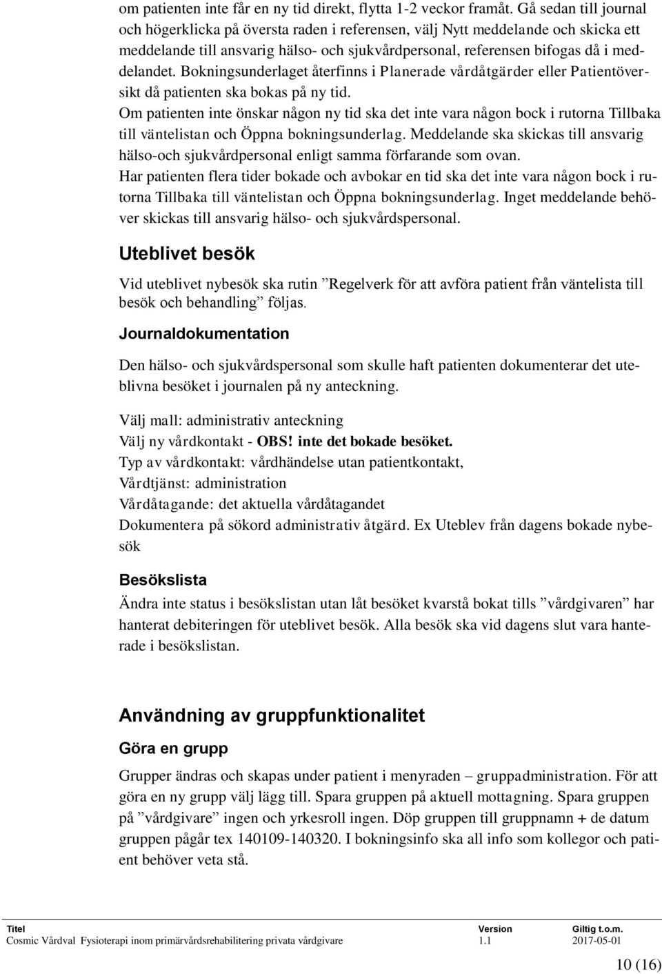 Bokningsunderlaget återfinns i Planerade vårdåtgärder eller Patientöversikt då patienten ska bokas på ny tid.