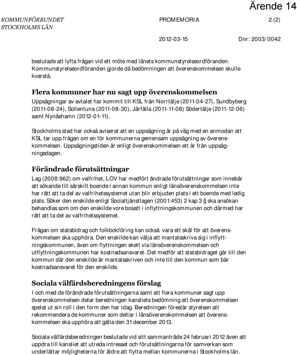 Flera kommuner har nu sagt upp överenskommelsen Uppsägningar av avtalet har kommit till KSL från Norrtälje (2011-04-27), Sundbyberg (2011-08-24), Sollentuna (2011-08-30), Järfälla (2011-11-08)