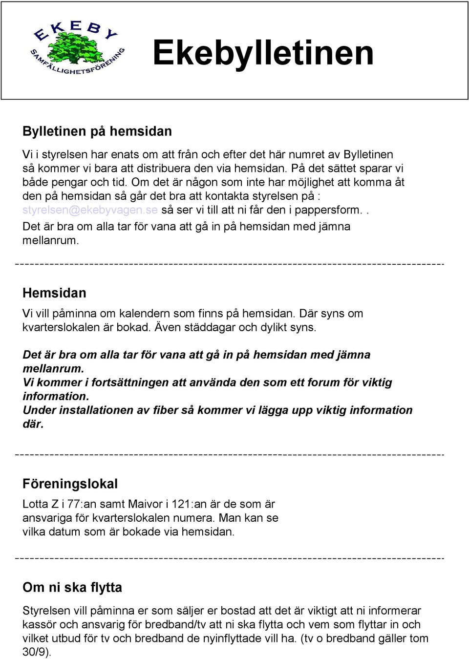 . Det är bra om alla tar för vana att gå in på hemsidan med jämna mellanrum. Hemsidan Vi vill påminna om kalendern som finns på hemsidan. Där syns om kvarterslokalen är bokad.