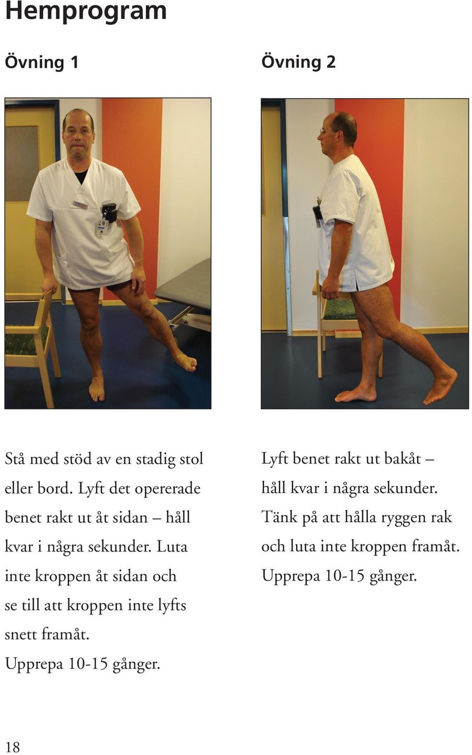 Luta inte kroppen åt sidan och se till att kroppen inte lyfts snett framåt.