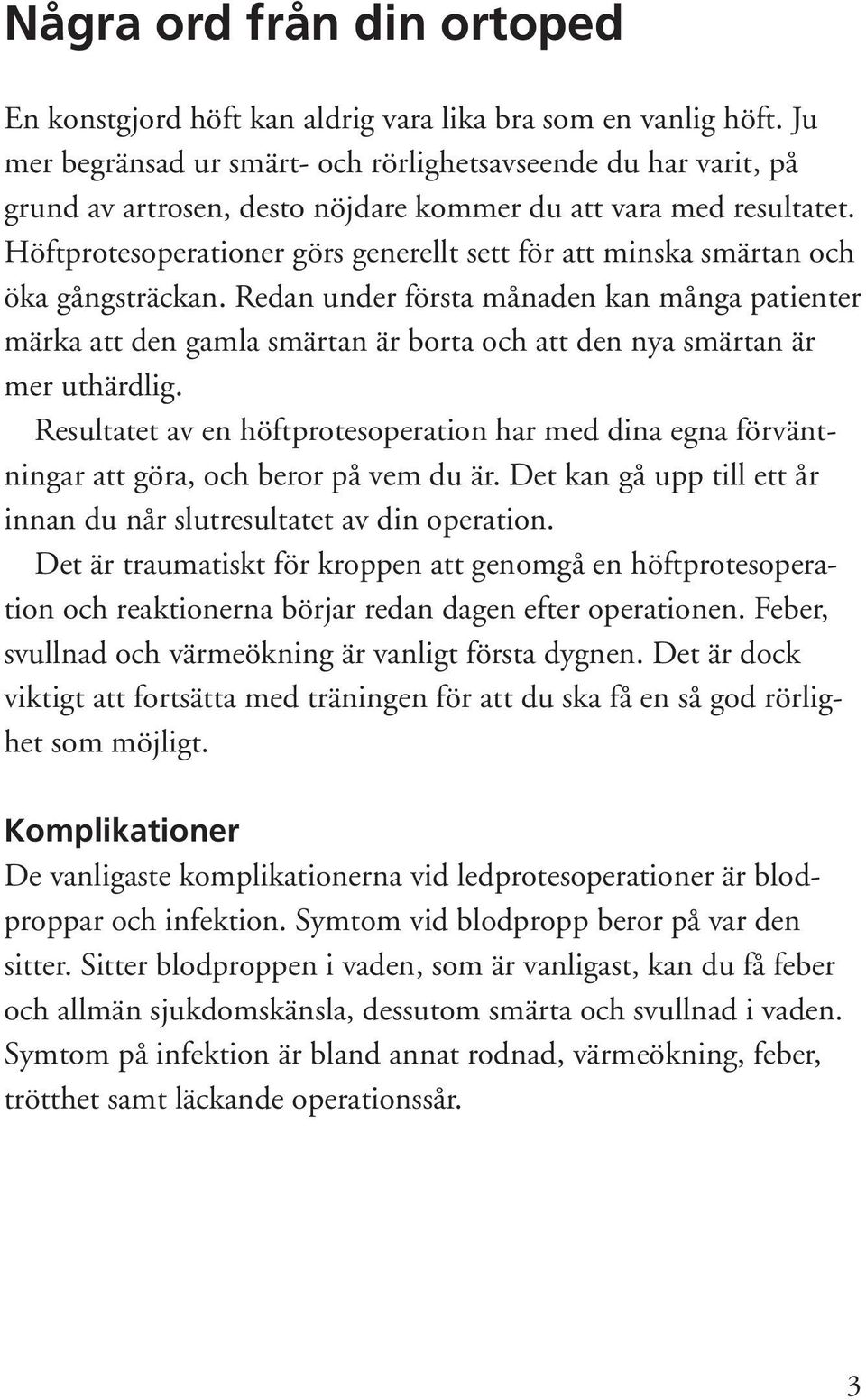 Höftprotesoperationer görs generellt sett för att minska smärtan och öka gångsträckan.