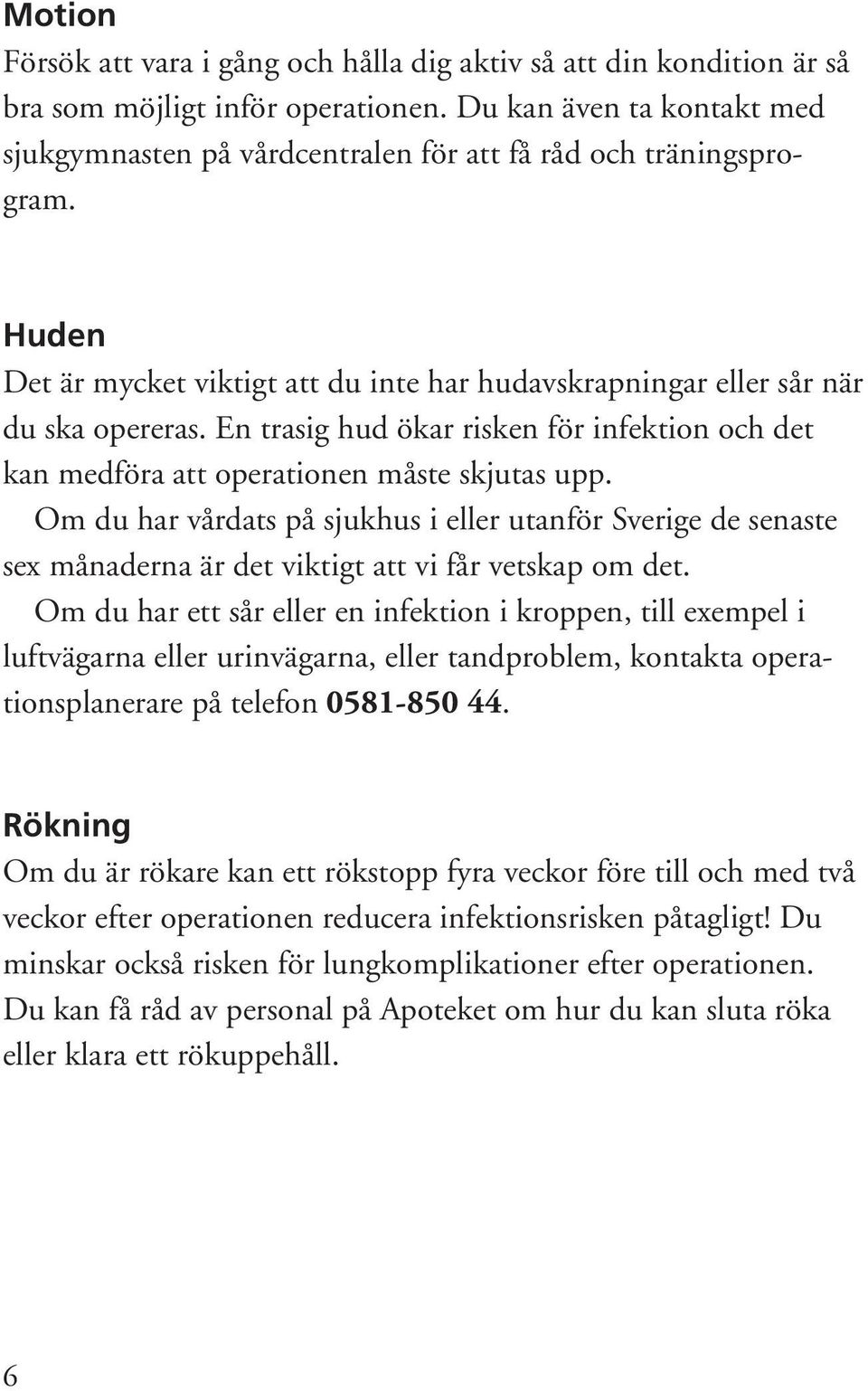 En trasig hud ökar risken för infektion och det kan medföra att operationen måste skjutas upp.