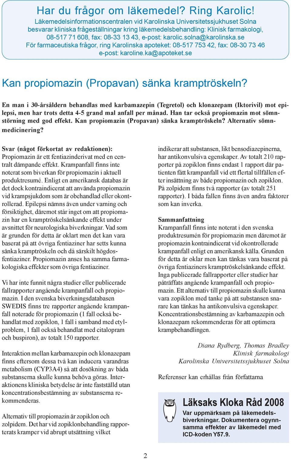 karolic.solna@karolinska.se För farmaceutiska frågor, ring Karolinska apoteket: 08-517 753 42, fax: 08-30 73 46 e-post: karoline.ka@apoteket.se Kan propiomazin (Propavan) sänka kramptröskeln?