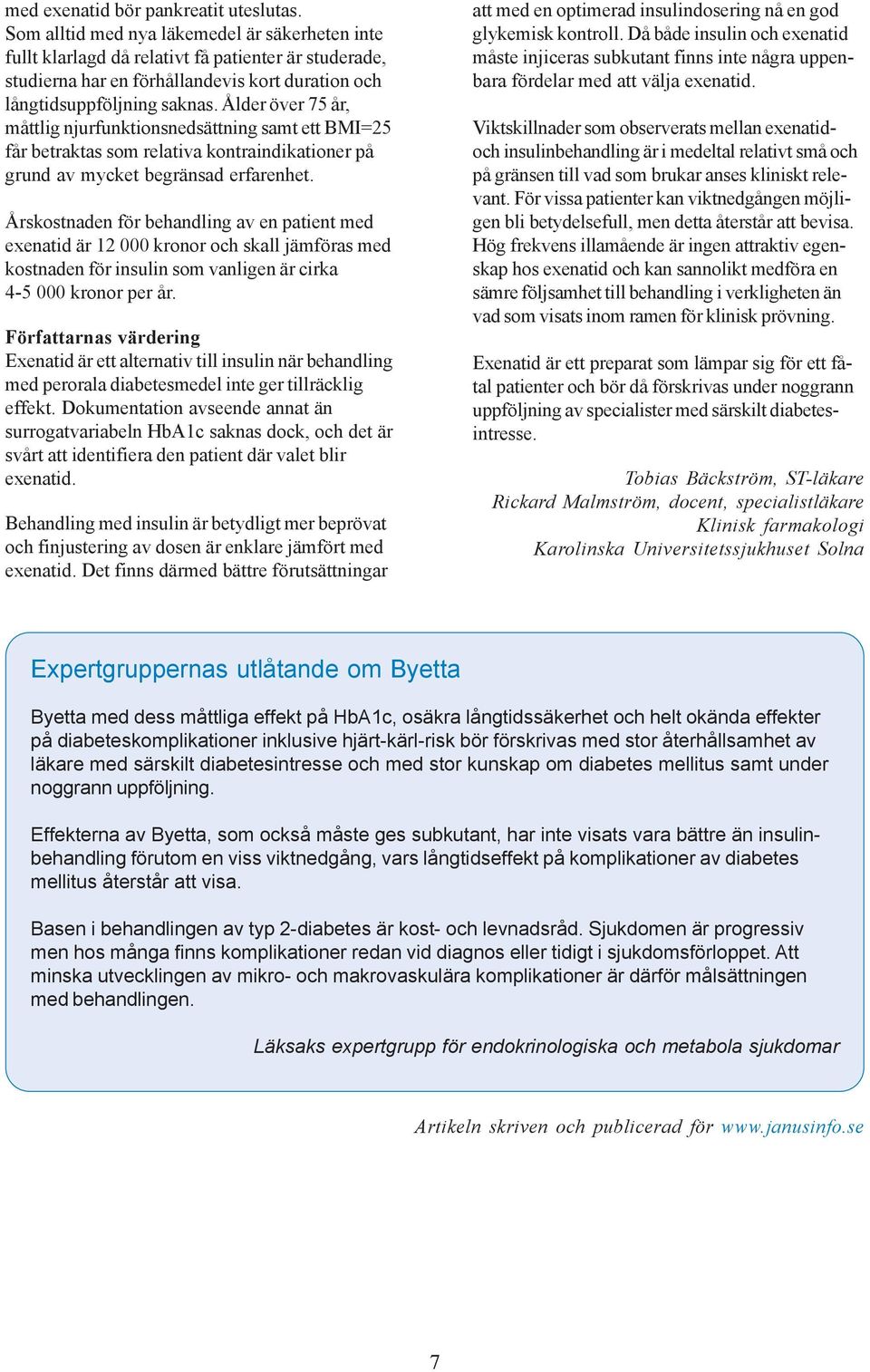 Ålder över 75 år, måttlig njurfunktionsnedsättning samt ett BMI=25 får betraktas som relativa kontraindikationer på grund av mycket begränsad erfarenhet.