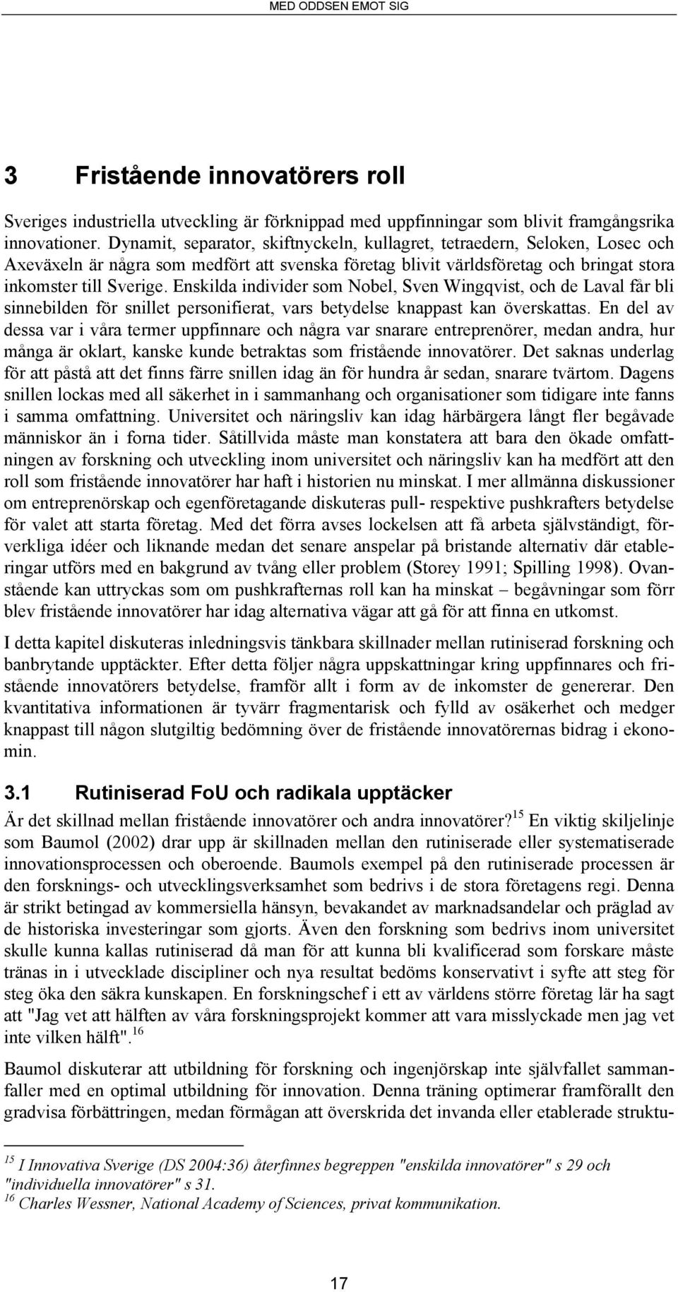 Enskilda individer som Nobel, Sven Wingqvist, och de Laval får bli sinnebilden för snillet personifierat, vars betydelse knappast kan överskattas.