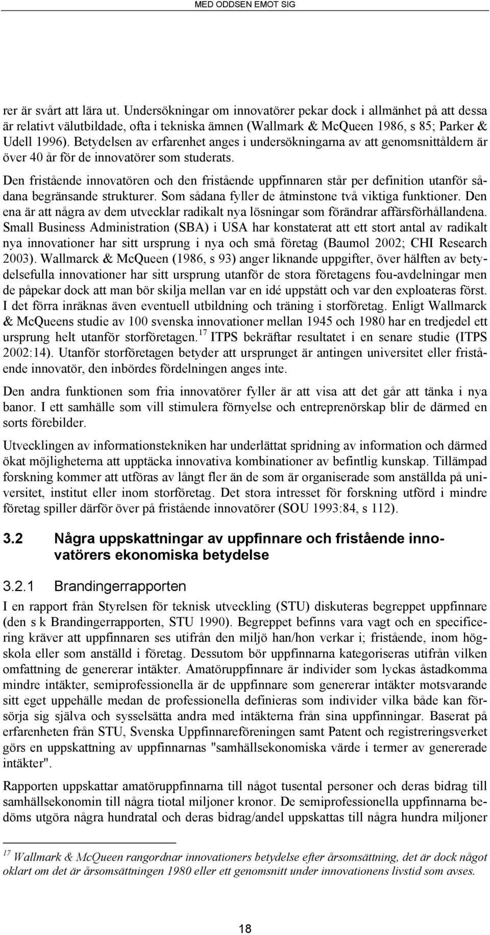 Den fristående innovatören och den fristående uppfinnaren står per definition utanför sådana begränsande strukturer. Som sådana fyller de åtminstone två viktiga funktioner.