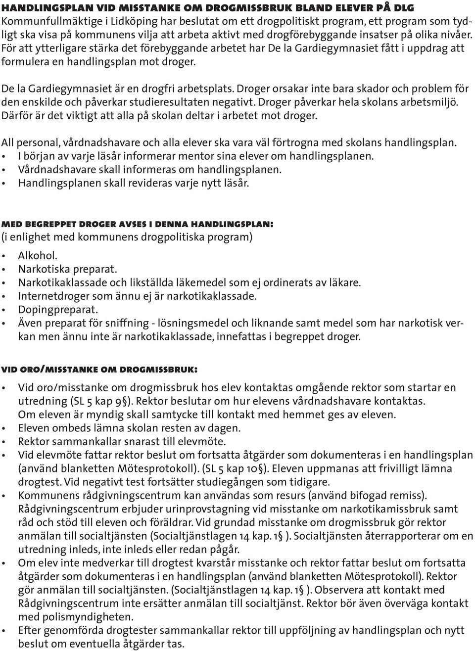 De la Gardiegymnasiet är en drogfri arbetsplats. Droger orsakar inte bara skador och problem för den enskilde och påverkar studieresultaten negativt. Droger påverkar hela skolans arbetsmiljö.