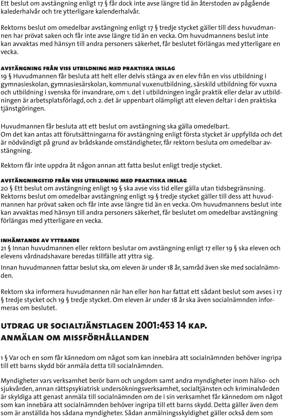 Om huvudmannens beslut inte kan avvaktas med hänsyn till andra personers säkerhet, får beslutet förlängas med ytterligare en vecka.