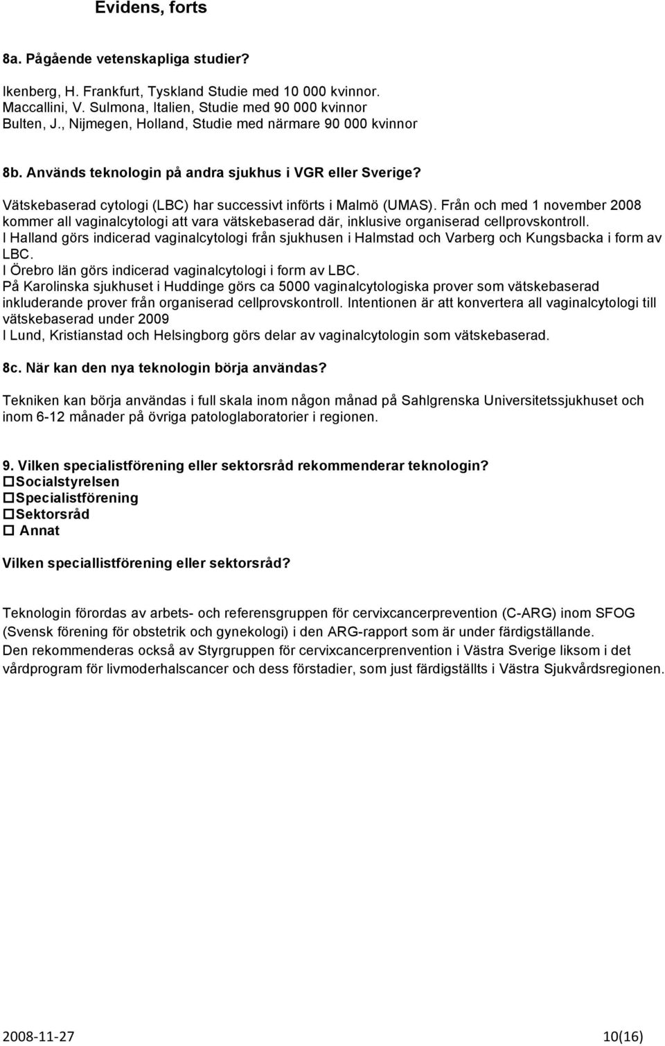 Från och med 1 november 2008 kommer all vaginalcytologi att vara vätskebaserad där, inklusive organiserad cellprovskontroll.