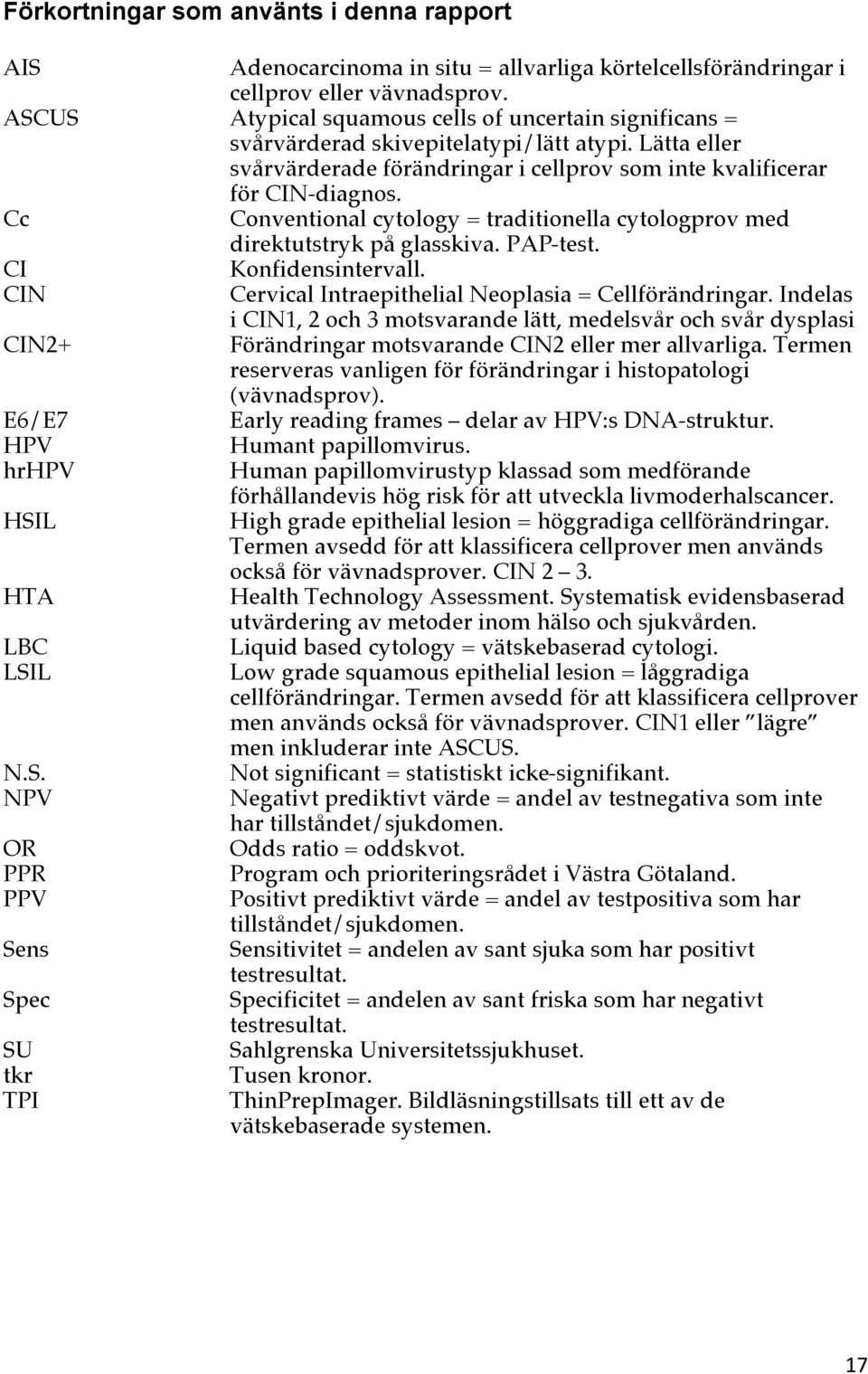 Cc Conventional cytology = traditionella cytologprov med direktutstryk på glasskiva. PAP-test. CI Konfidensintervall. CIN Cervical Intraepithelial Neoplasia = Cellförändringar.