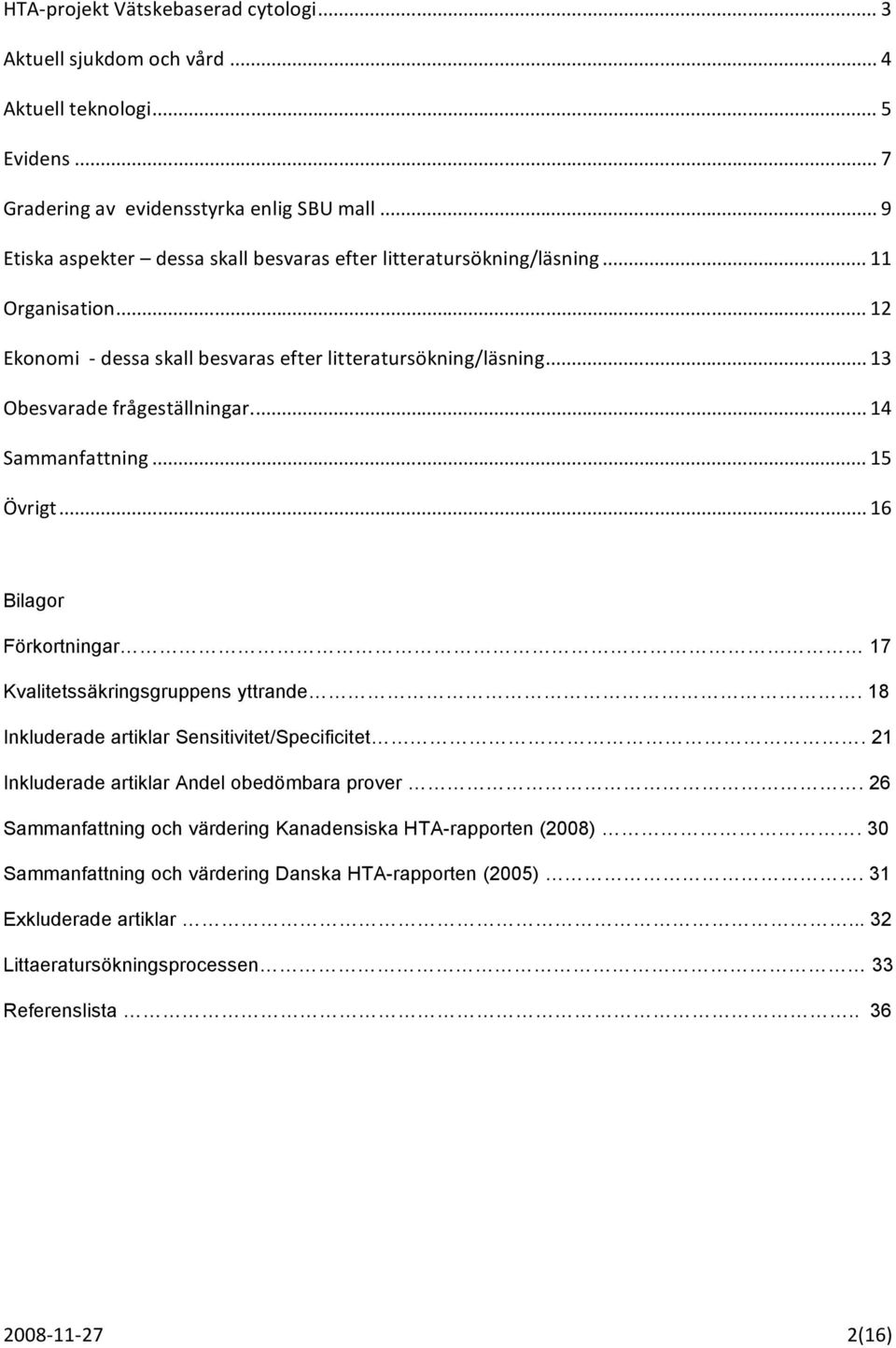 .. 14 Sammanfattning... 15 Övrigt... 16 Bilagor Förkortningar 17 Kvalitetssäkringsgruppens yttrande. 18 Inkluderade artiklar Sensitivitet/Specificitet.