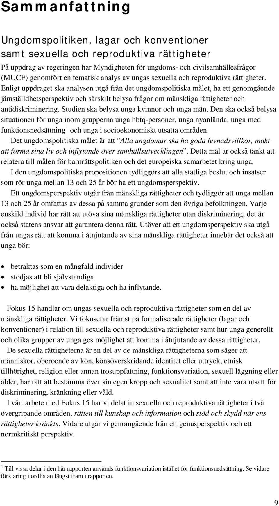 Enligt uppdraget ska analysen utgå från det ungdomspolitiska målet, ha ett genomgående jämställdhetsperspektiv och särskilt belysa frågor om mänskliga rättigheter och antidiskriminering.