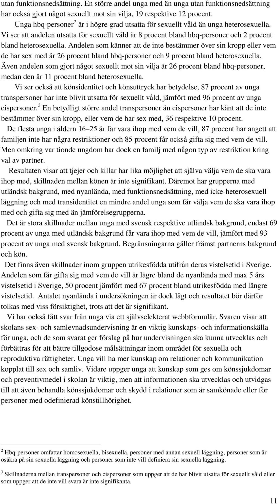 Andelen som känner att de inte bestämmer över sin kropp eller vem de har sex med är 26 procent bland hbq-personer och 9 procent bland heterosexuella.