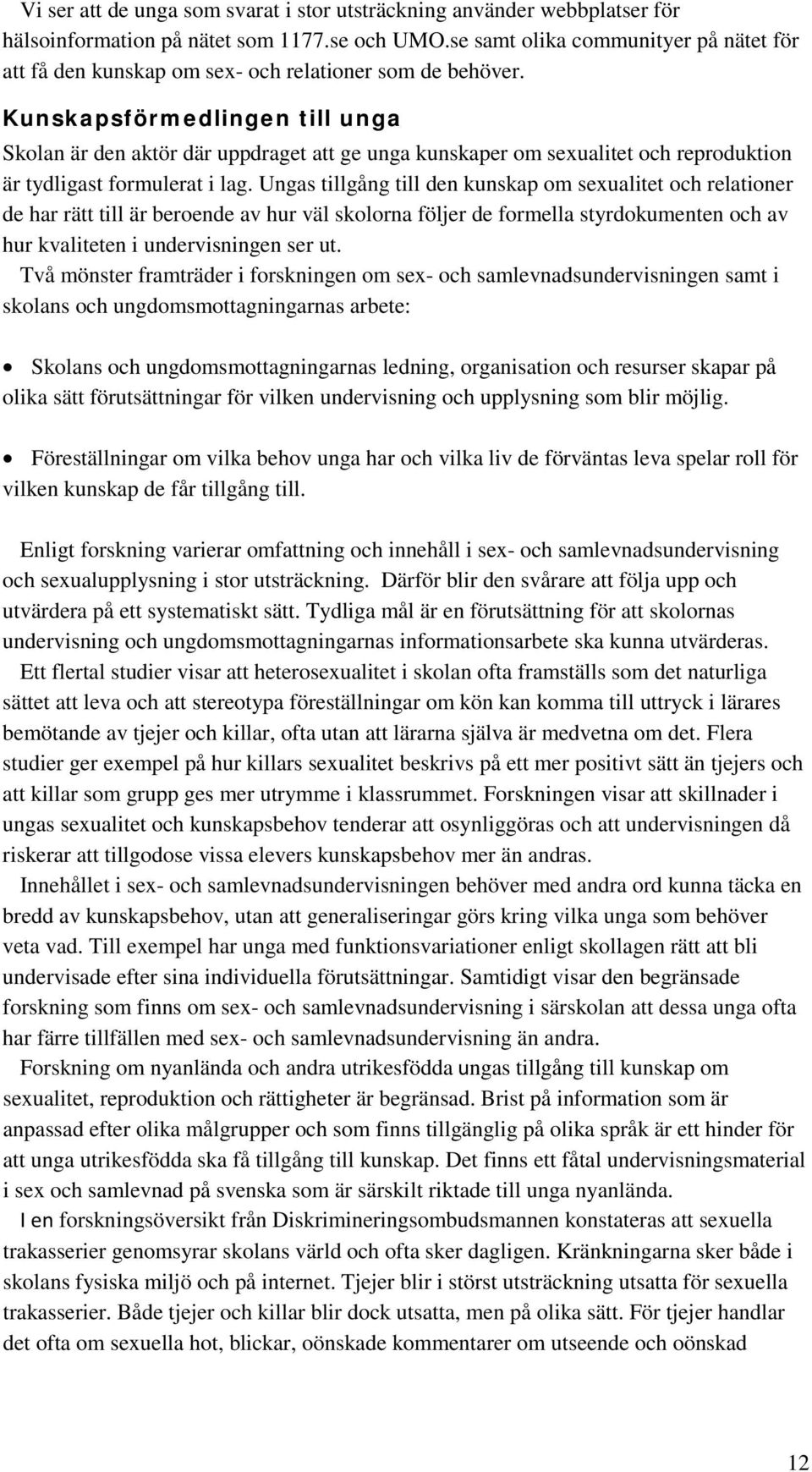 Kunskapsförmedlingen till unga Skolan är den aktör där uppdraget att ge unga kunskaper om sexualitet och reproduktion är tydligast formulerat i lag.