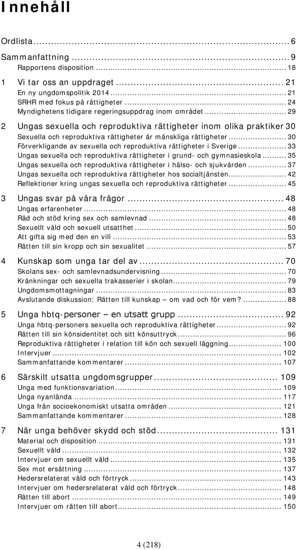 .. 30 Förverkligande av sexuella och reproduktiva rättigheter i Sverige... 33 Ungas sexuella och reproduktiva rättigheter i grund- och gymnasieskola.