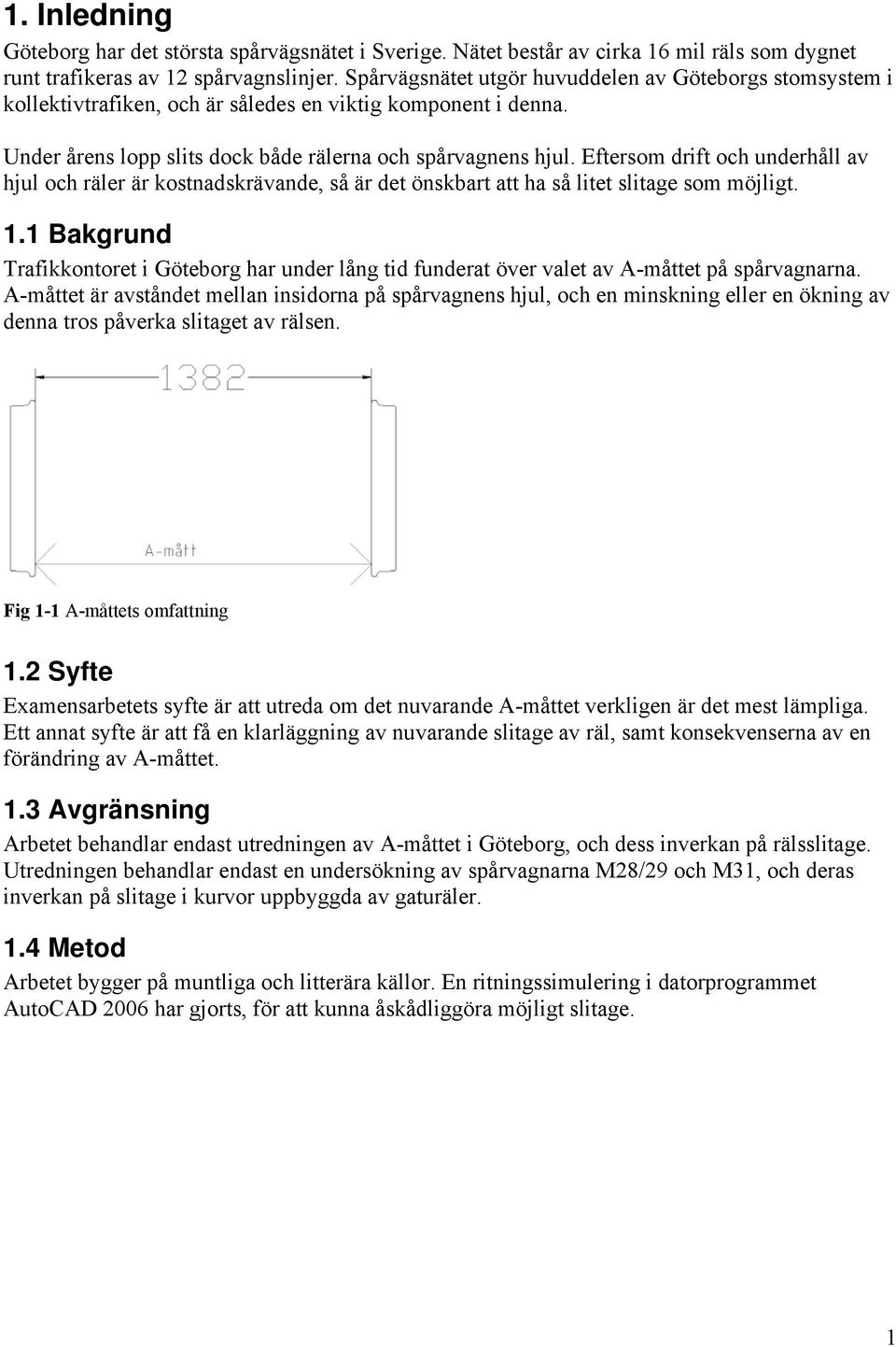 Eftersom drift och underhåll av hjul och räler är kostnadskrävande, så är det önskbart att ha så litet slitage som möjligt. 1.
