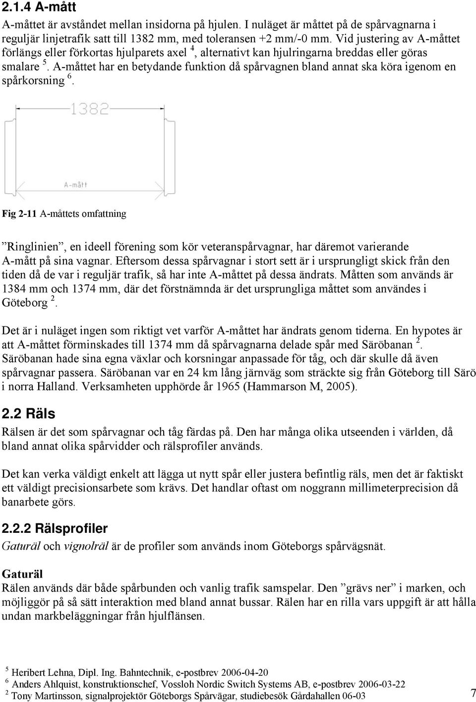 A-måttet har en betydande funktion då spårvagnen bland annat ska köra igenom en spårkorsning 6.