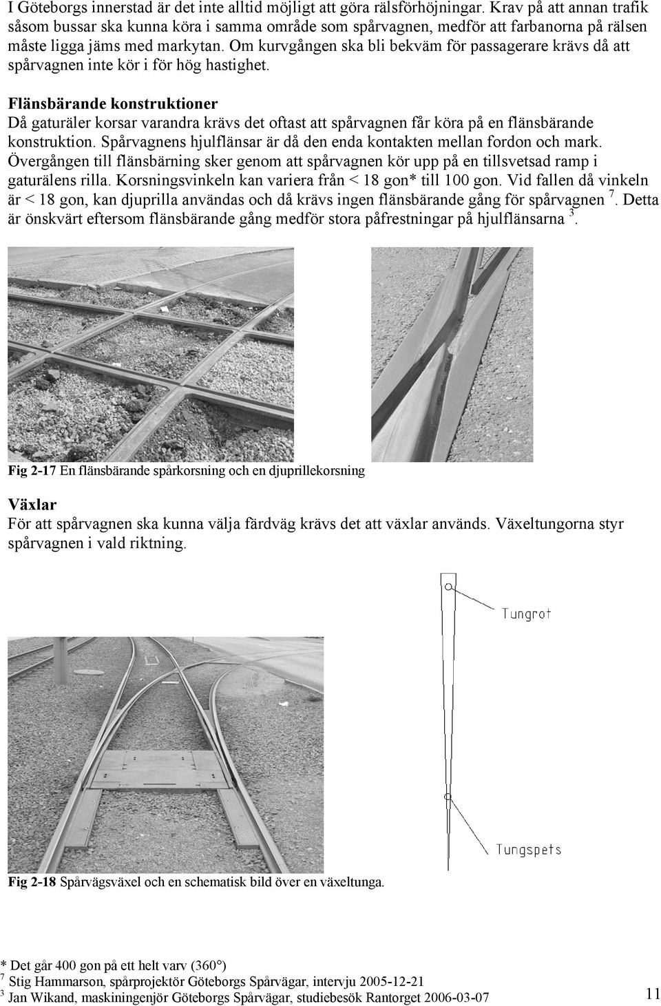 Om kurvgången ska bli bekväm för passagerare krävs då att spårvagnen inte kör i för hög hastighet.