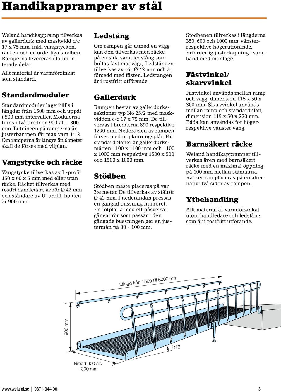 Lutningen på ramperna är justerbar men får max vara 1:12. Om ramperna är längre än 6 meter skall de förses med vilplan.