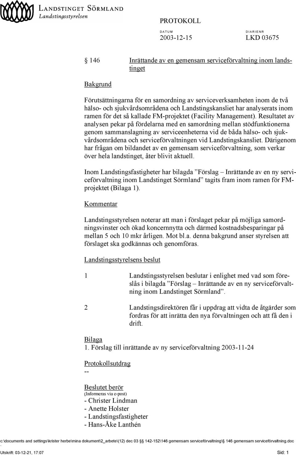 Resultatet av analysen pekar på fördelarna med en samordning mellan stödfunktionerna genom sammanslagning av serviceenheterna vid de båda hälso- och sjukvårdsområdena och serviceförvaltningen vid