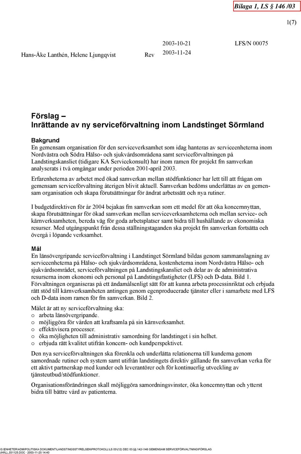 2003. Erfarenheterna av arbetet med ökad samverkan mellan stödfunktioner har lett till att frågan om gemensam serviceförvaltning återigen blivit aktuell.