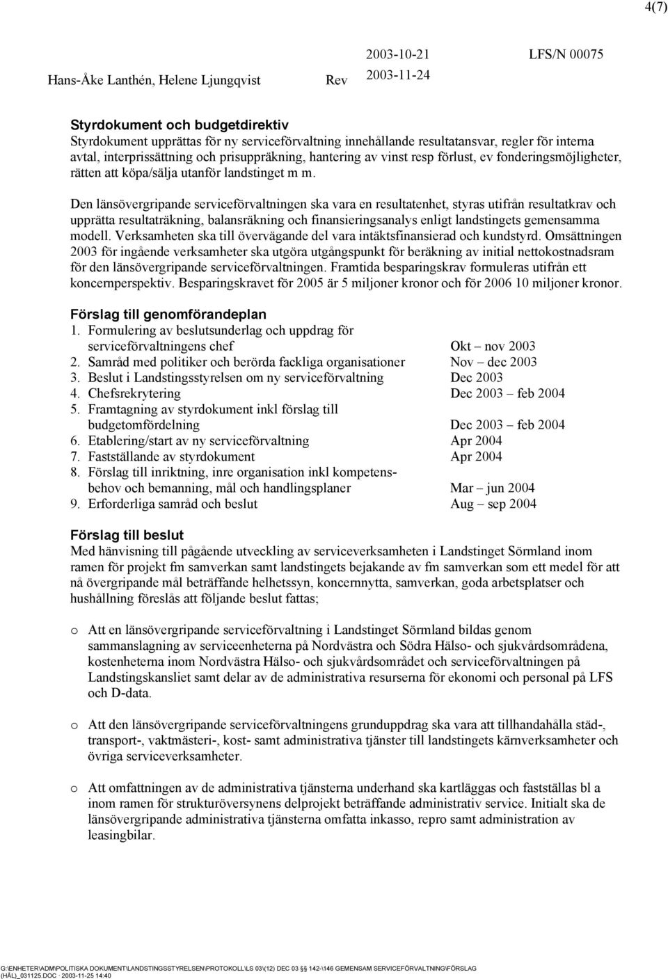 Den länsövergripande serviceförvaltningen ska vara en resultatenhet, styras utifrån resultatkrav och upprätta resultaträkning, balansräkning och finansieringsanalys enligt landstingets gemensamma