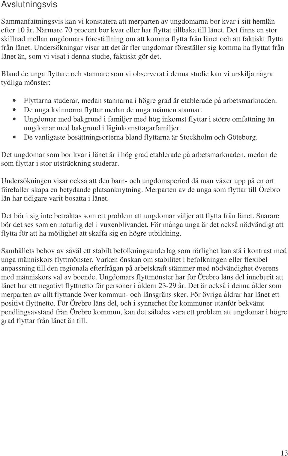 Undersökningar visar att det är fler ungdomar föreställer sig komma ha flyttat från länet än, som vi visat i denna studie, faktiskt gör det.