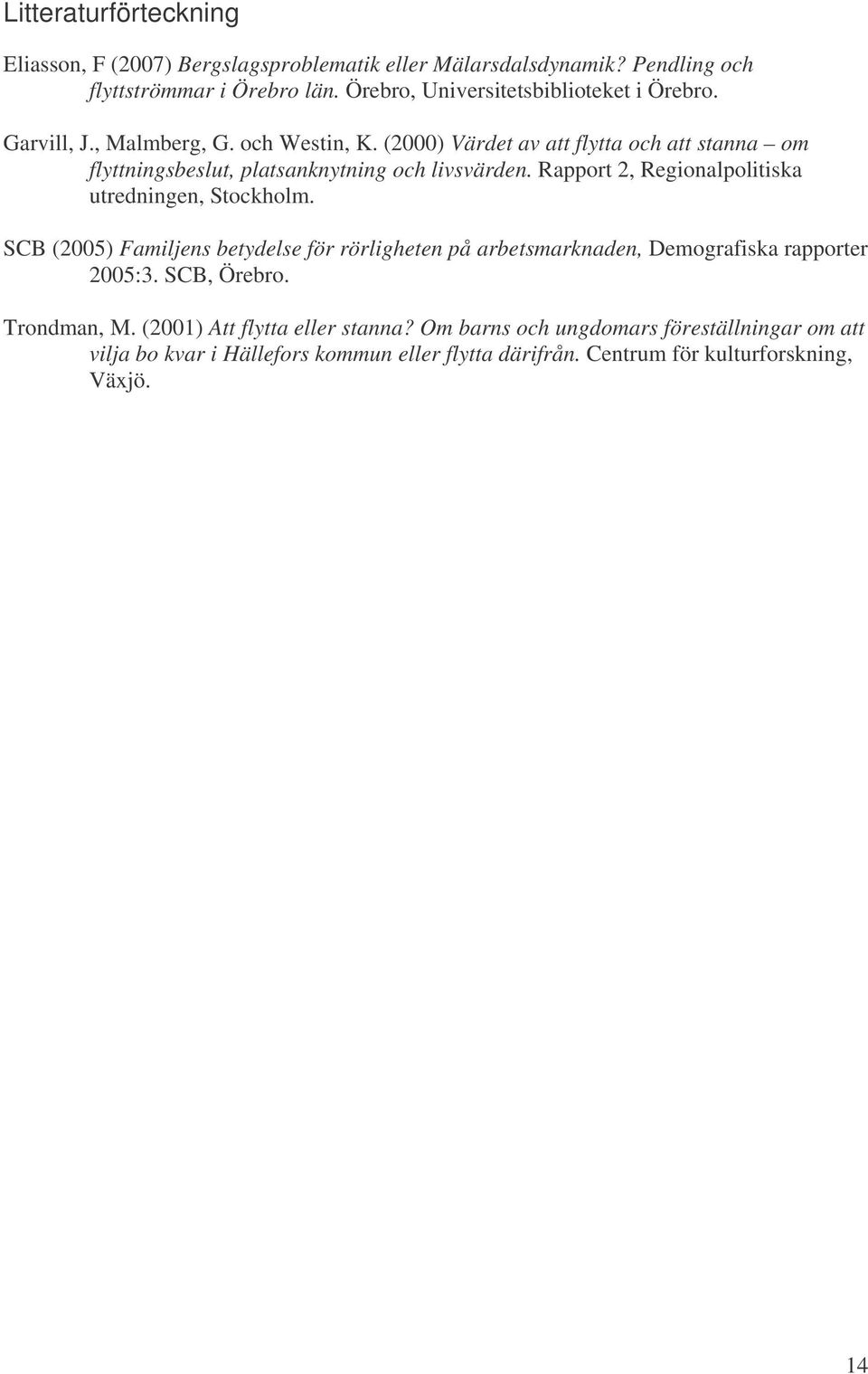 (2000) Värdet av att flytta och att stanna om flyttningsbeslut, platsanknytning och livsvärden. Rapport 2, Regionalpolitiska utredningen, Stockholm.