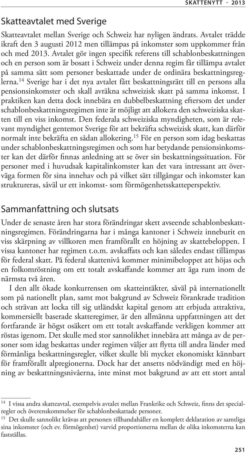 Avtalet gör ingen specifik referens till schablonbeskattningen och en person som är bosatt i Schweiz under denna regim får tillämpa avtalet på samma sätt som personer beskattade under de ordinära