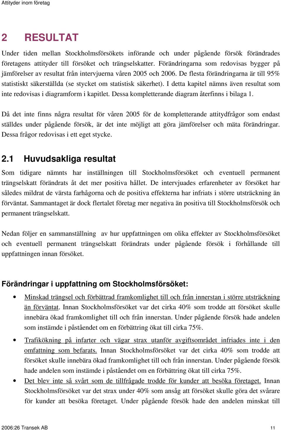 I detta kapitel nämns även resultat som inte redovisas i diagramform i kapitlet. Dessa kompletterande diagram återfinns i bilaga 1.