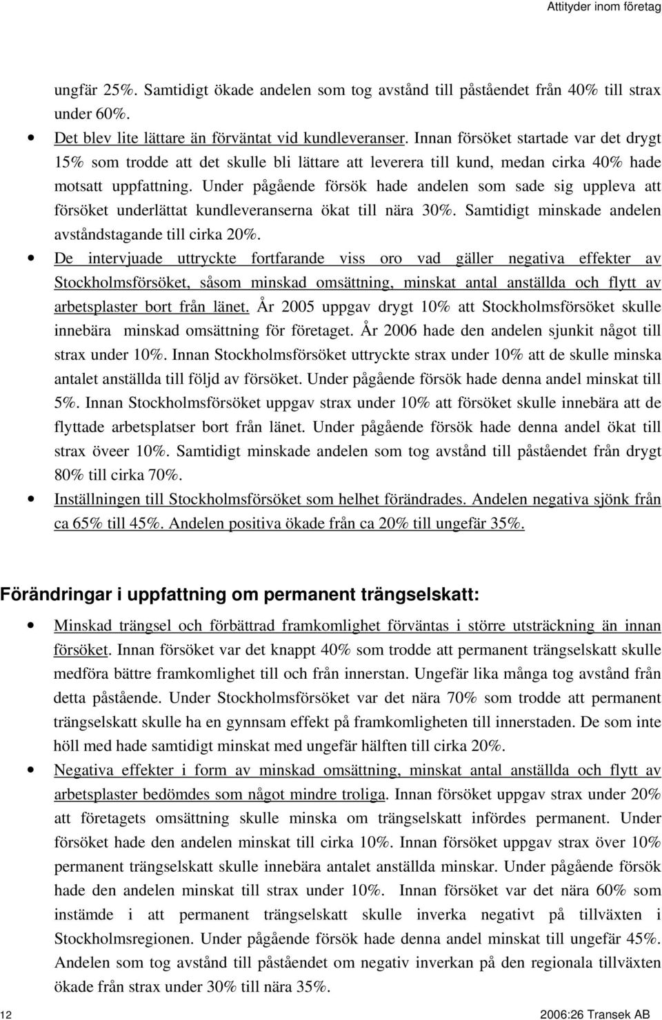 Under pågående försök hade andelen som sade sig uppleva att försöket underlättat kundleveranserna ökat till nära. Samtidigt minskade andelen avståndstagande till cirka 2.