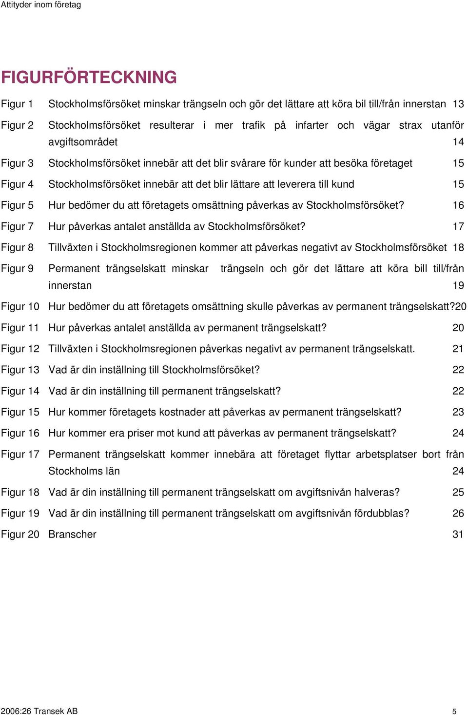 Figur 5 Hur bedömer du att företagets omsättning påverkas av Stockholmsförsöket? 16 Figur 7 Hur påverkas antalet anställda av Stockholmsförsöket?