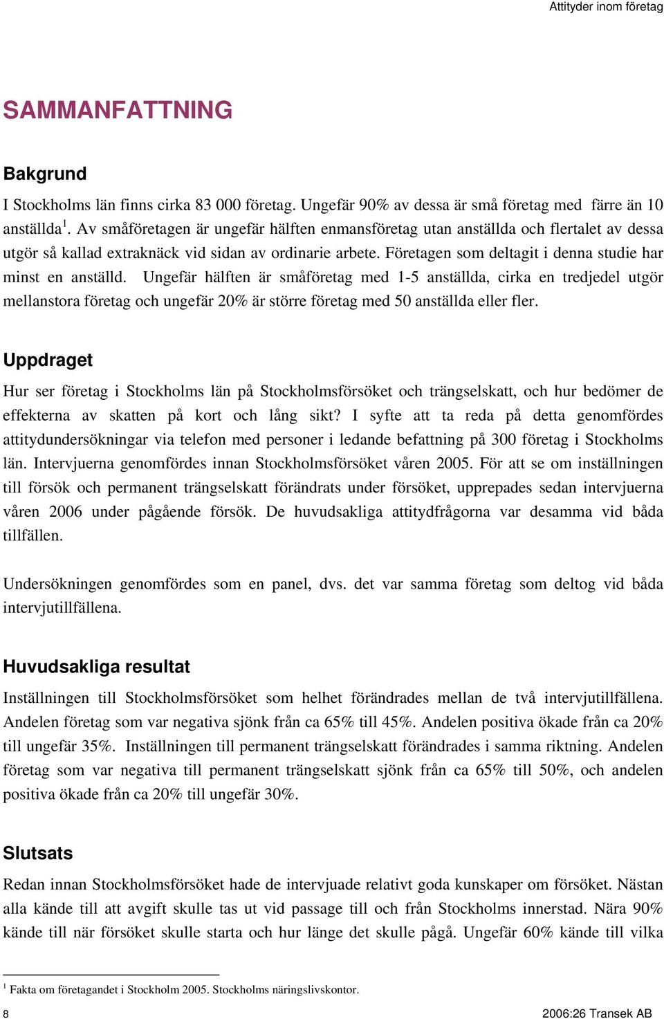 Företagen som deltagit i denna studie har minst en anställd.