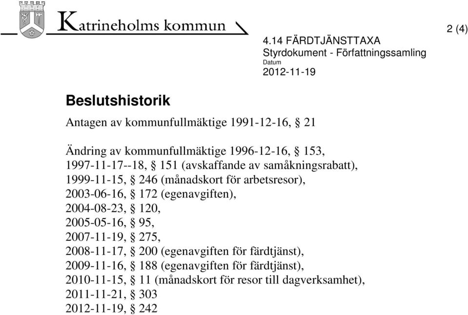 arbetsresor), 2003-06-16, 172 (egenavgiften), 2004-08-23, 120, 2005-05-16, 95, 2007-11-19, 275, 2008-11-17, 200 (egenavgiften för