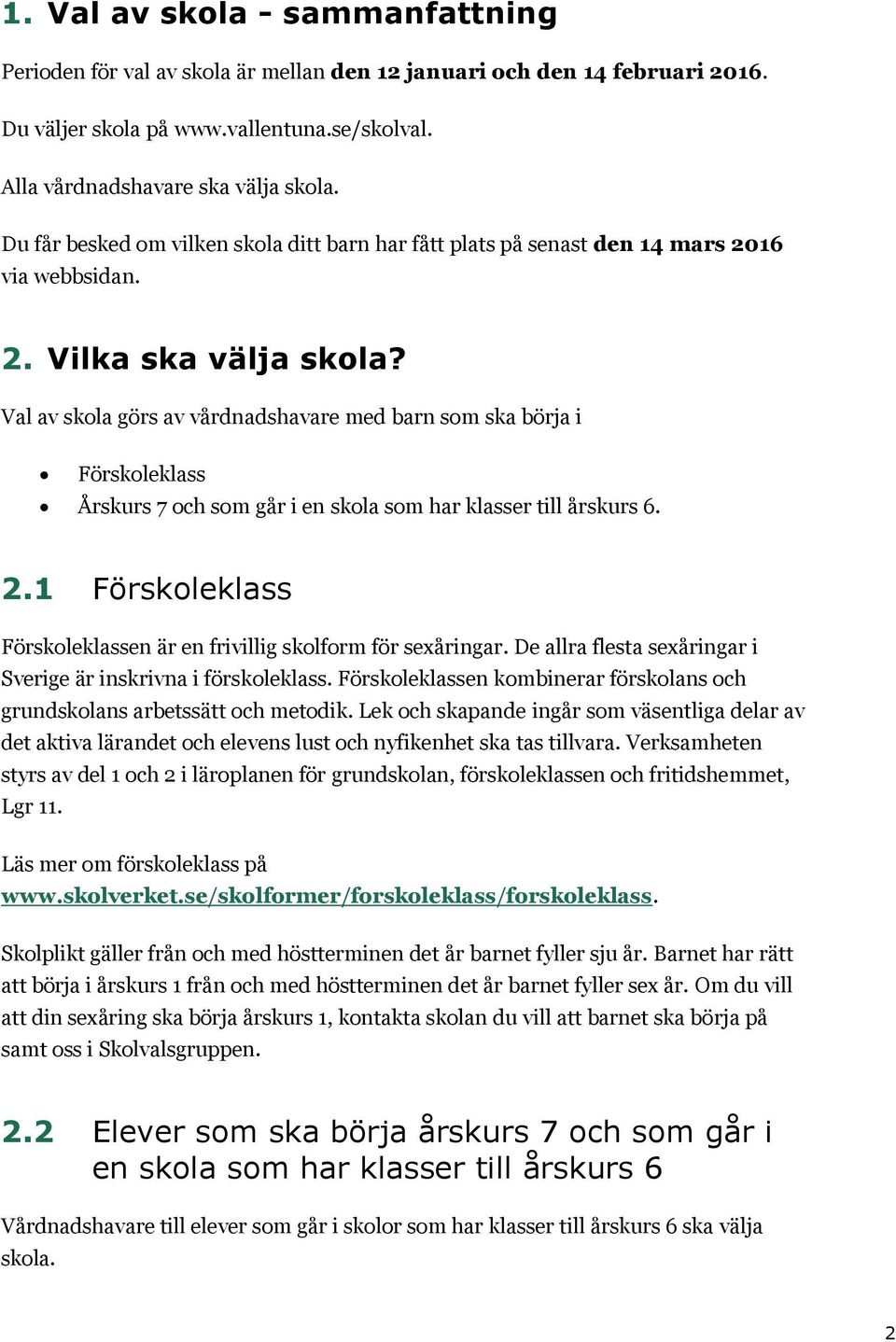 Val av skola görs av vårdnadshavare med barn som ska börja i Förskoleklass Årskurs 7 och som går i en skola som har klasser till årskurs 6. 2.