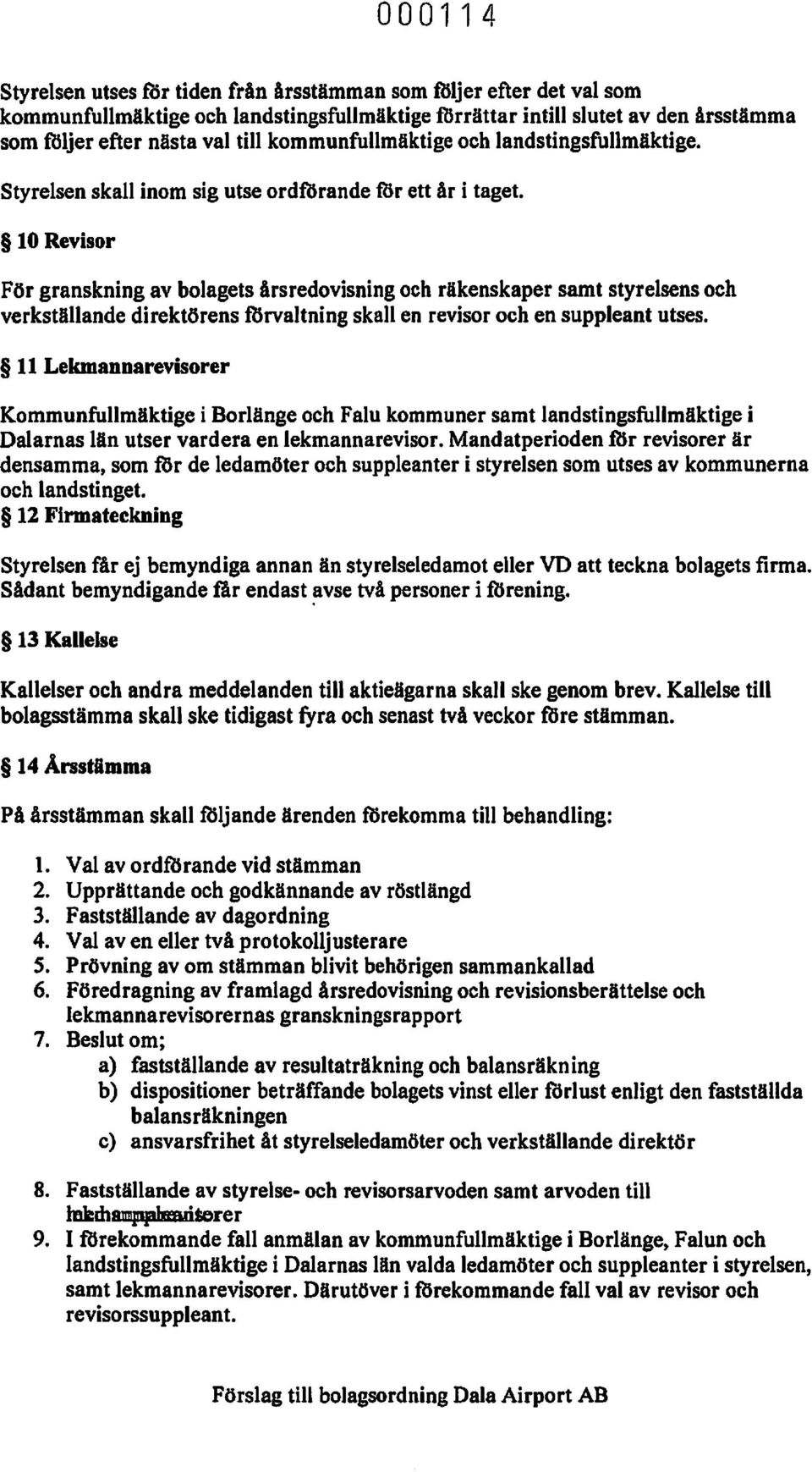 10 Revisor För granskning av bolagets årsredovisning och räkenskaper samt styrelsens och verkställande direktörens fbrvaltning skall en revisor och en suppleant utses.